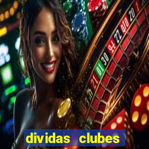 dividas clubes brasileiros 2024